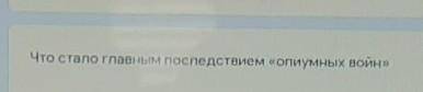 Что стало главным последствием «опиумных войн»E​