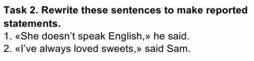 Task 2. Rewrite these sentences to make reported statements. 1. «She doesn’t speak English,» he said