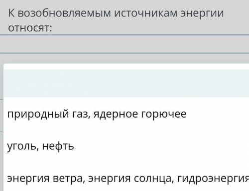 К возобновляемым источникам энергии относят:1)природный газ,ядерное горючее.2)уголь,нефть.3)энергия