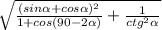 \sqrt{\frac{(sin\alpha +cos\alpha)^{2} }{1+cos(90-2\alpha) }+\frac{1}{ctg^{2}\alpha } }