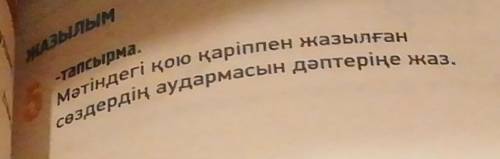 ЖАЗЫЛЫМ-Тапсырма.Мәтіндегі қою қаріппен жазылғансөздердің аудармасын дәптеріңе жаз.​