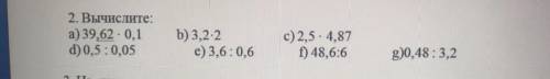 2. Вычислите: а) 39,62 - 0,1 d) 0,5: 0,05 b) 3,2-2 е) 3,6:0,6 c)2,5 - 4,87 f) 48,6:6 g)0,48 : 3,2