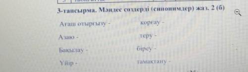 3-тапсырма. Мәндес сөздерді (синонимдер) жаз. 2 (б) Ағаш отырғызу -теру -Бақылаубіреу-Yiiip-TAMAKTAH