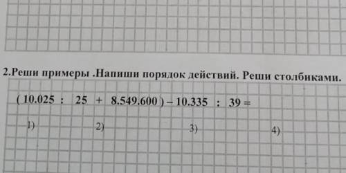 2.Реши примеры Напиши порядок действий. Реши столбиками. 10.025 :25 + 8.549.600 - 10.335 : 39 =1)2)3