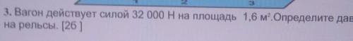 Вагон действует силой 32 000 Н на площадь 1,6 м^2.Определите давление вагона на рельсы ​