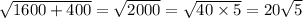 \sqrt{1600 + 400} = \sqrt{2000} = \sqrt{40 \times 5} = 20 \sqrt{5}