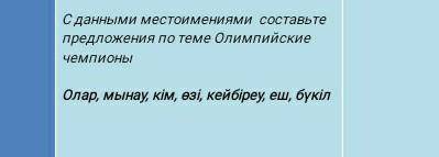 С данными местоимениями составьте приложение на КАЗАХСКОМ, по теме «Олимпийские чемпионы».​