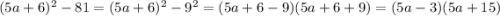 (5a+6)^{2} -81=(5a+6)^{2} -9^{2} =(5a+6-9)(5a+6+9)=(5a-3)(5a+15)