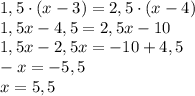 1,5\cdot (x-3)=2,5\cdot (x-4) \\ 1,5x-4,5=2,5x-10 \\ 1,5x-2,5x=-10+4,5 \\ -x=-5,5 \\ x=5,5