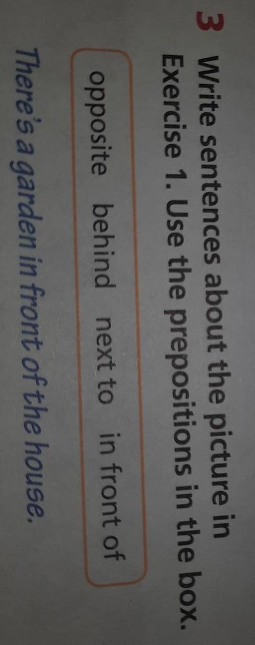 3 Write sentences about the picture in Exercise 1. Use the prepositions in the box.opposite behin