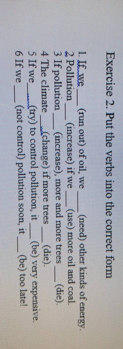 Exercise 2. Put the verbs into the correct form 1. If we(nun out) of oil, we (need) other kinds of e