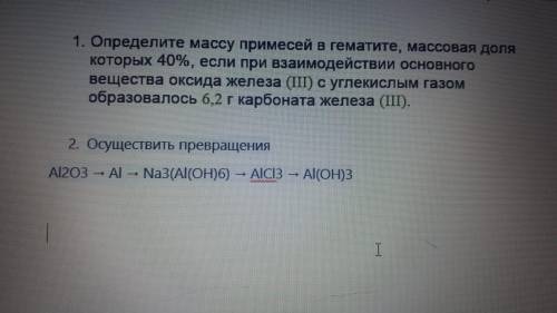 1.Определите массу примесей в гематите,массовая доля которых 40%... 2.Осуществить превращения