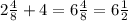 2 \frac{4}{8} + 4 = 6 \frac{4}{8} = 6 \frac{1}{2}