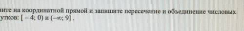 Изобразите на координатной прямой и запишите пересечение и объеденение числовых промежутков [-4,0)и(