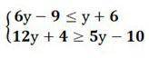 Решите систему неравенства {6y-9≤y+6 12y+4≥5y-10 ​