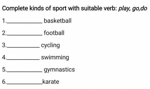 Complete kinds of sport with suitable verb: play, go,do​