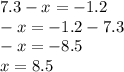 7.3 - x = - 1.2 \\ - x = - 1.2 - 7.3 \\ - x = - 8.5 \\ x = 8.5