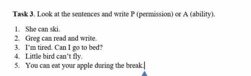 Task 3. Look at the sentences and write P (permission) or A (ability). 1. She can ski.2. Greg can re