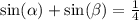 \sin( \alpha ) + \sin( \beta ) = \frac{1}{4}