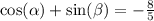 \cos( \alpha ) + \sin( \beta ) = - \frac{8}{5}