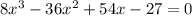 8x^{3} -36x^{2} +54x-27=0