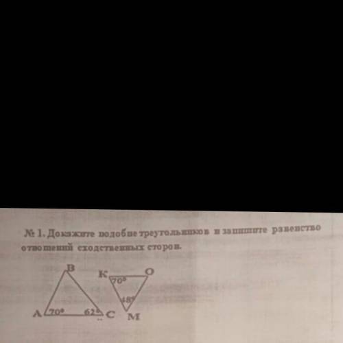 ДОКАЖИТЕ ПОДОБИЕ ТРЕУГОЛЬНИКОВ И ЗАПИШИТЕ РАВЕНСТВО ОТНОШЕНИЙСХОДСТВЕННЫХ СТОРОН! A B C - 70 и 62°K