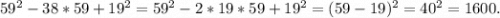 59^2-38*59+19^2=59^2-2*19*59+19^2=(59-19)^2=40^2=1600.