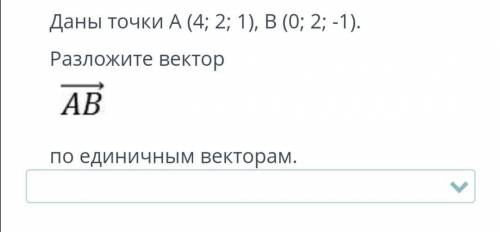 Выбрать правильный вариант ответа (разложить вектор АВ по единичный векторам)