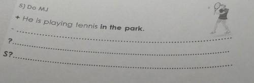 5) DO MJ + He is playing tennis in the park.? S?Кто нибудь я вас ​