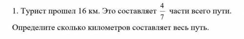 1. Турист 16 км. Это составляет части всего пути. Определите сколько километров составляет весь путь