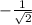 - \frac{1}{ \sqrt{2} }