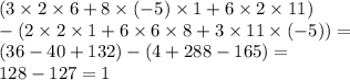 (3 \times 2 \times 6 + 8 \times ( - 5) \times 1 + 6 \times 2 \times 11) \\ - (2 \times 2 \times 1 + 6 \times 6 \times 8 + 3 \times 11 \times ( - 5)) = \\ (36 - 40 + 132) - (4 + 288 - 165) = \\ 128 - 127 = 1