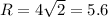 R = 4\sqrt{2} = 5.6\\