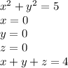 x ^{2} + y ^{2} = 5 \\ x = 0 \\ y = 0 \\ z = 0 \\ x + y + z = 4