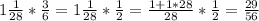 1\frac{1}{28} *\frac{3}{6}= 1\frac{1}{28}*\frac{1}{2}=\frac{1+1*28}{28}*\frac{1}{2} =\frac{29}{56}