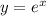 y = e {}^{x}