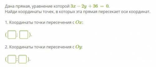 Дана прямая, уравнение которой 3x−2y+36=0. Найди координаты точек, в которых эта прямая пересекает о