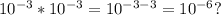 10^{-3} *10^{-3} =10^{-3-3} =10^{-6} ?