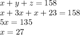 x + y + z = 158 \\ x + 3x + x + 23 = 158 \\ 5x = 135 \\ x = 27