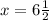 x = 6\frac{1}{2}