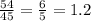 \frac{54}{45} = \frac{6}{5} = 1.2