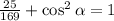 \frac{25}{169} + \cos ^{2} \alpha = 1