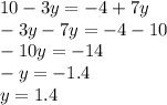 10 - 3y = - 4 + 7y \\ -3y - 7y = - 4 - 10 \\ - 10y = - 14 \\ - y = - 1.4 \\ y = 1.4