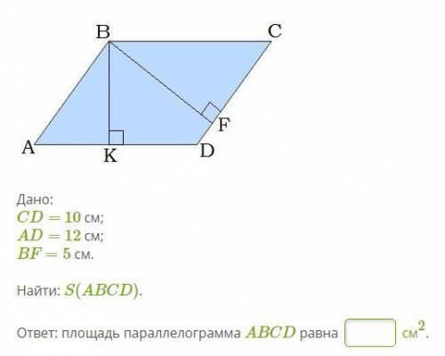 (легко)(геометрия) Дано: CD= 10 см; AD= 12 см; BF=5 см. Найти: S(ABCD). ответ: площадь параллелограм