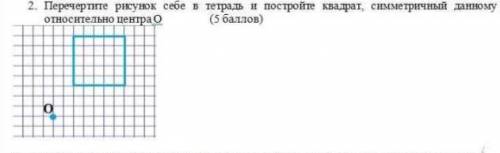 Перечертите рисунок себе в тетрадь и постройте квадрат,симметричный данному относительно центра О