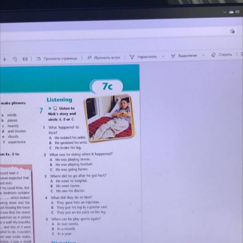 Listening 7 * Listen to Nick's story and circle A, B or C. 1 What happened to Nick? A He twisted his