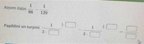 , очень перевожу:отнемаем дробь 1/86-1/129Заполните и продолжите- дальше на фотке​