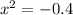 {x}^{2} = - 0.4 \\