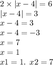 2 \times | x - 4| = 6 \\ |x - 4| = 3 \\ x - 4 = 3 \\ x - 4 = - 3 \\ x = 7 \\ x = 1 \\ x1 = 1. \: \: x2 = 7