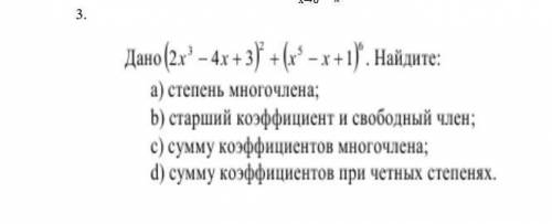 Дано (2х³-4х+3)²+(х⁵-х+1)⁶ Найдите:а)степень многочлена b) старший коэффициент и свободный член.с)су